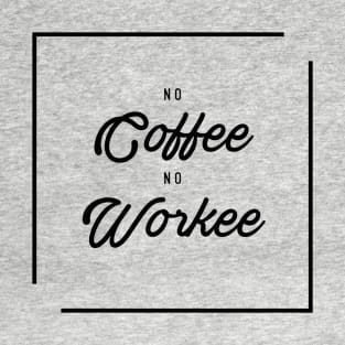 No coffee No workee T-Shirt